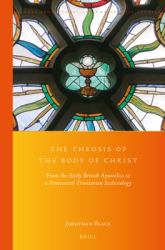 The Theosis of the Body of Christ : From the Early British Apostolics to a Pentecostal Trinitarian Ecclesiology
