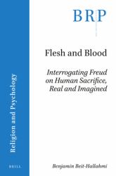 Flesh and Blood: Interrogating Freud on Human Sacrifice, Real and Imagined : Interrogating Freud on Human Sacrifice, Real and Imagined