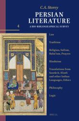 Persian Literature, a Bio-Bibliographical Survey : Volume IV: Law; Tradition; Religion, Sufism, Baha'ism, Prayers; Hinduism; Translations from Sanskrit, Hindi, and Other Indian Languages, Ethics; Philosophy; Logic