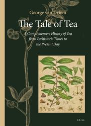 The Tale of Tea : A Comprehensive History of Tea from Prehistoric Times to the Present Day