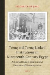 Ṭuruq and Ṭuruq-Linked Institutions in Nineteenth-Century Egypt : A Historical Study in Organizational Dimensions of Islamic Mysticism
