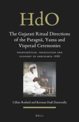 The Gujarati Ritual Directions of the Paragnā, Yasna and Visperad Ceremonies : Transcription, Translation and Glossary of Anklesaria 1888