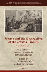 France and the Destruction of the Jesuits, 1759-65 : Three Treatises