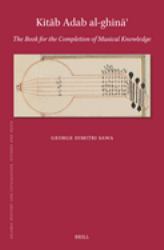 Kitāb Adab Al-Ghināʾ : The Book for the Completion of Musical Knowledge