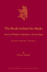 The Books Behind the Masks : Sources of Warfare Leadership in Ancient Egypt. Ancient Warfare Series Volume 4