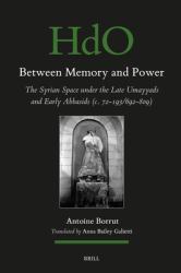Between Memory and Power : The Syrian Space under the Late Umayyads and Early Abbasids (C. 72-193/692-809)