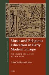 Music and Religious Education in Early Modern Europe : The Musical Edification of the Church