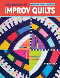 Adventures in Improv Quilts : Master Color, Design and Construction