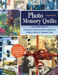 Photo Memory Quilts : The Ultimate Guide to Contemporary Heirloom Quilts to Showcase Ancestry, History, and Treasured Times