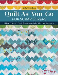 Quilt As-You-Go for Scrap Lovers : 11 Fun Projects; Tips and Techniques; Color and Piecing Strategies