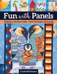 Fun with Panels : Create One-Of-a-Kind Quilts - Tips and Techniques for Success