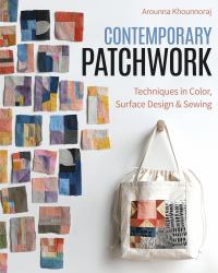 Contemporary Patchwork : Techniques in Color, Surface Design and Sewing