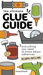 The Ultimate Glue Guide : Everything You Need to Know about Adhesives for Cosplay, Crafts and More