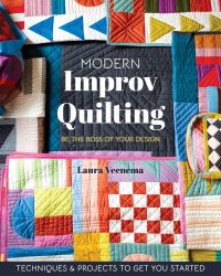 Modern Improv Quilting : Be the Boss of Your Design; Techniques and Projects to Get You Started