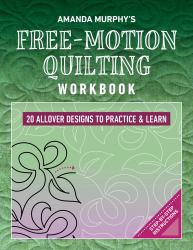Amanda Murphy's Free-Motion Quilting Workbook : 20 Allover Designs to Practice and Learn; Step-By-Step Instructions