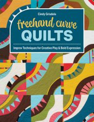 Freehand Curve Quilts : Improv Techniques for Creative Play and Bold Expression