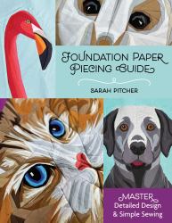 Foundation Paper Piecing Guide : Master Detailed Design and Simple Sewing
