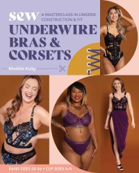 Sew Underwire Bras and Corsets : A Masterclass in Lingerie Construction and Fit; Band Sizes 28-46, Cup Sizes A-N