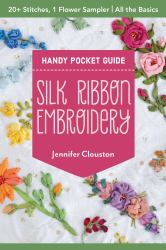 Silk Ribbon Embroidery Handy Pocket Guide : 20+ Stitches, 1 Flower Sampler; All the Basics