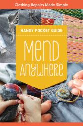 Mend Anywhere Handy Pocket Guide : Clothing Repairs Made Simple