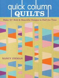 Quick Column Quilts : Make 12+ Bold and Beautiful Designs in Half the Time