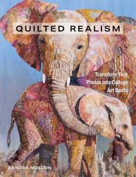 Quilted Realism : Transform Your Photos into Collage Art Quilts