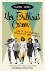 Her Brilliant Career : Ten Extraordinary Women of the Fifties