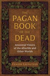 The Pagan Book of the Dead : Ancestral Visions of the Afterlife and Other Worlds