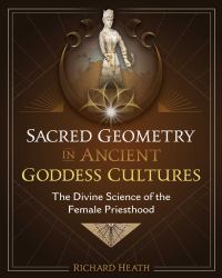 Sacred Geometry in Ancient Goddess Cultures : The Divine Science of the Female Priesthood