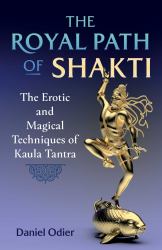The Royal Path of Shakti : The Erotic and Magical Techniques of Kaula Tantra