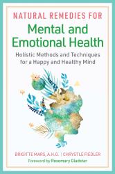 Natural Remedies for Mental and Emotional Health : Holistic Methods and Techniques for a Happy and Healthy Mind