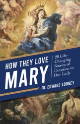 How They Love Mary : 28 Life-Changing Stories of Devotion to Our Lady