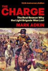 The Charge : The Real Reason Why the Light Brigade Was Lost