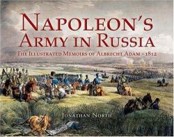 Napoleon's Army in Russia : The Illustrated Memoirs of Albrecht Adam, 1812