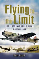 Flying to the Limit : Testing World War II Single-Engined Fighter Aircraft