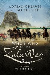 Who's Who in the Anglo Zulu War 1879 : Volume 1 - the British