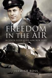 Freedom in the Air : A Czech Flyer and His Aircrew Dog