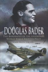 Douglas Bader : A Biography of the Legendary World War II Fighter Pilot