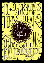 Hello, Cruel World : 101+ Alternatives to Suicide for Teens, Freaks, and Other Outlaws
