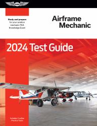 2024 Airframe Mechanic Test Guide : Study and Prepare for Your Aviation Mechanic FAA Knowledge Exam
