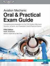 Aviation Mechanic Oral and Practical Exam Guide : Comprehensive Preparation for the FAA Aviation Mechanic General, Airframe, and Powerplant Oral and Practical Exams