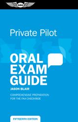 Private Pilot Oral Exam Guide : Comprehensive Preparation for the FAA Checkride