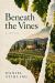 Beneath the Vines Beneath the Vines