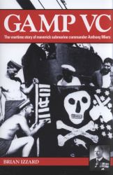 Gamp VC : The Wartime Story of Maverick Submarine Commander Anthony Miers