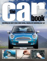 The Car Book : Everything You Need to Know about Owning, Enjoying, and Maintaining Your Car