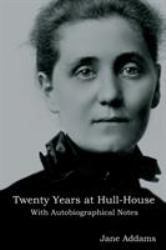 Twenty Years at Hull-House : With Autobiographical Notes