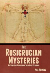 The Rosicrucian Mysteries : An Elementary Exposition of Their Secret Teachings