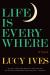 Life Is Everywhere : A Novel Life Is Everywhere : A Novel
