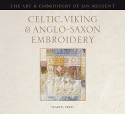 Celtic, Viking and Anglo-Saxon Embroidery : The Art and Embroidery of Jan Messent