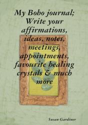 My Boho Journal; Write Your Affirmations, Ideas, Notes, Meetings, Appointments, Favourite Healing Crystals & Much More